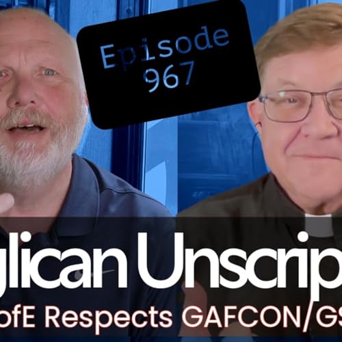 Anglican Unscripted 967 - Cofe Respectes GAFCON/GS!