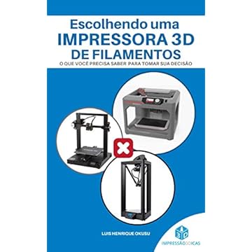ESCOLHENDO UMA IMPRESSORA 3D DE FILAMENTOS: O que você precisa saber para tomar sua decisão (Guia da impressão 3D Livro 1)
