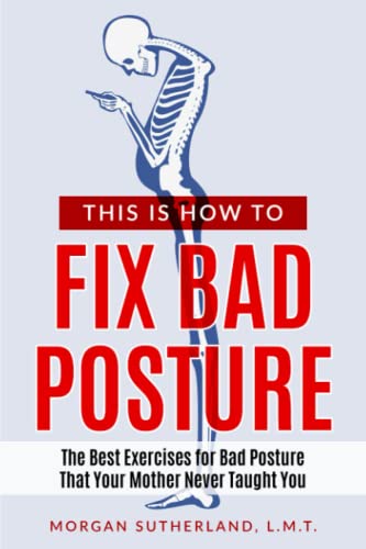 This Is How To Fix Bad Posture: The Best Exercises for Bad Posture That Your Mother Never Taught You