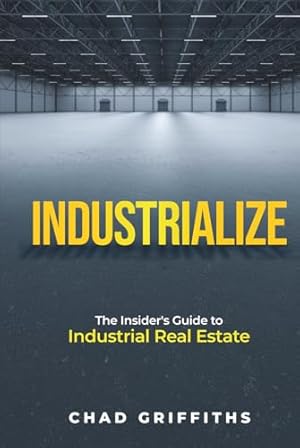 Industrialize: The Insider's Guide to Industrial Real Estate