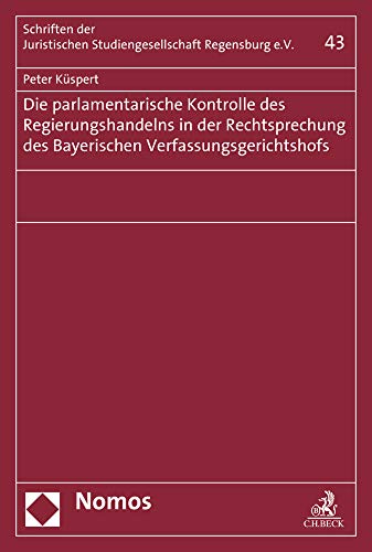 Die parlamentarische Kontrolle des Regierungshandelns in der Rechtsprechung des Bayerischen Verfassu Die parlamentarische Kontrolle des Regierungshandelns in der Rechtsprechung des Bayerischen Verfassu
