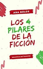 Los 4 pilares de la ficción: El escenario, los personajes, la estructura y el narrador (Biblioteca del escritor)