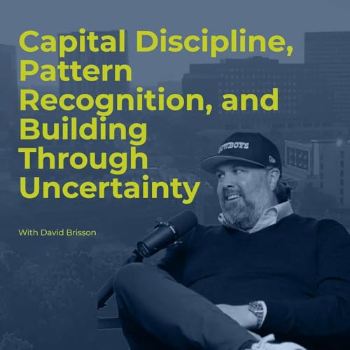 Decision Points E91 &ndash; David Brisson: Capital Discipline, Pattern Recognition, and Building Through Uncertainty