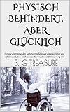 PHYSISCH BEHINDERT, ABER GLÜCKLICH: Vorteile eines gesunden Selbstwertgefühls, um ein glückliches und erfüllendes Leben als Person zu führen, die mit ... ENCOURAGEMENT BOOKSTORE 21) (German Edition)