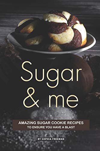Sugar and Me: Amazing Sugar Cookie Recipes to ensure you have a Blast