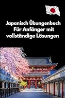 Japanisch Übungenbuch Für Anfänger mit vollständige Lösungen: Interaktive Übungen für Anfänger, Japanisch lernen leichte Übungen mit Lösungen für den Anfang (German Edition) B0F61XK6X5 Book Cover
