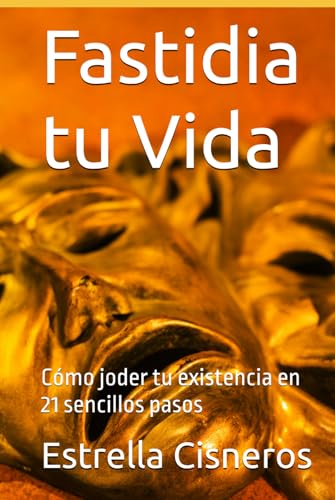 Fastidia tu Vida: Cómo joder tu existencia en 21 sencillos pasos (Spanish Edition)