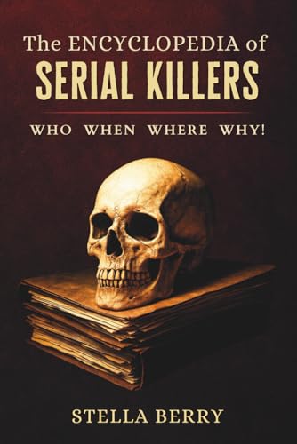 The Encyclopedia of Serial Killers - Who, When, Where, Why! (True Crime Series)