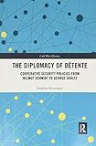 The Diplomacy of D&Atilde;&copy;tente: Cooperative Security Policies from Helmut Schmidt to George Shultz