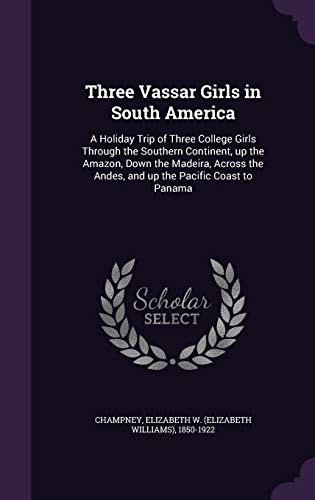 Three Vassar Girls in South America: A Holiday ... 1341674541 Book Cover