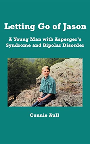 Letting Go Of Jason: A Young Man With Asperger'S Syndrome And Bipolar Disorder