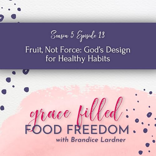 Fruit, Not Force: God&rsquo;s Design for Healthy Habits