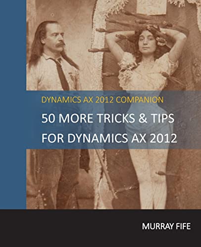 50 More Tips & Tricks For Dynamics AX 2012 (Dynamics AX Tips & Tricks)