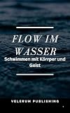 Flow im Wasser: Schwimmen mit Körper und Geist