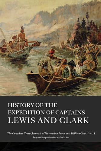 History of the Expedition of Captains Lewis and Clark, Volume 1: ...