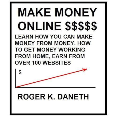 MAKE MONEY ONLINE, LEARN HOW YOU CAN MAKE MONEY FROM MONEY, HOW TO GET MONEY FROM MONEY by Roger K. Daneth episode artwork
