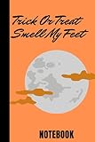  Trick Or Treat Smell My Feet Notebook: Wide Ruled Notebook , 6 x 9 \" in, 120 Pages , for kids , Halloween Gift , boy , Girls , back to school , workbook.