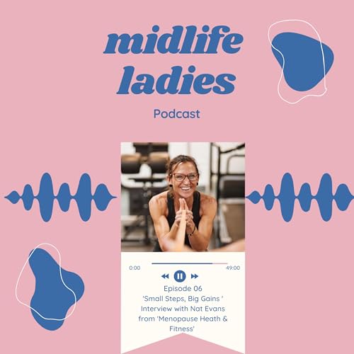 Episode 06- 'Small Steps, Big Gains' Interview with Nat Evans from Menopause Health & Fitness