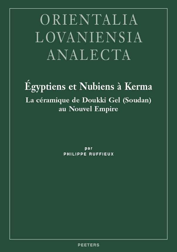 Egyptiens Et Nubiens a Kerma: La Ceramique De Doukki Gel (Soudan) Au Nouvel Empire (Orientalia Lovaniensia Analecta, 317) (French Edition)