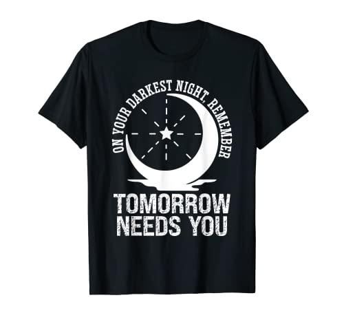 On Your Darkest Night Remember That Tomorrow Needs You Camiseta