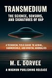 Transmedium - The Science, Sensors, and Signatures of UAP: A Technical Field Guide to Aerial, Submersible, and Orbital Anomalies (The UAP Disclosure Collection Book 5)