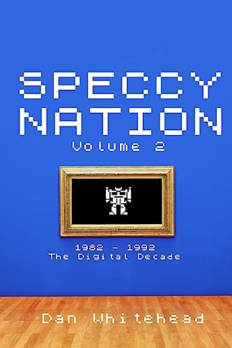 Speccy Nation Volume 2: 1982 - 1992: The Digital Decade