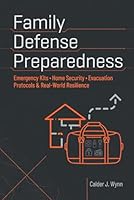 Family Defense Preparedness: Emergency Kits, Home Security, Evacuation Protocols & Real-World Resilience B0H2VR6XR3 Book Cover
