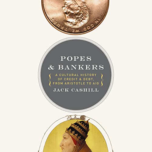Popes and Bankers: A Cultural History of Credit and Debt, from Aristotle to AIG