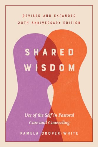 Shared Wisdom: Use of the Self in Pastoral Care and Counseling, Revised and Expanded 20th Anniversary Edition