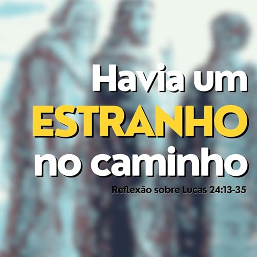 Havia um Estranho no Caminho Lucas 24:13&ndash;35 | Comunidade Crist&atilde; de Campos