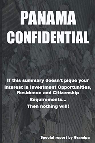 PANAMA CONFIDENTIAL: Investment Opportunities, Residence and Citizenship Requirements (Mystery Country Confidential Opportunities Reports)
