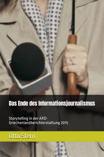 Das Ende des Informationsjournalismus: Storytelling in der ARD-Griechenlandberichterstattung 2015 (Innenpolitik)