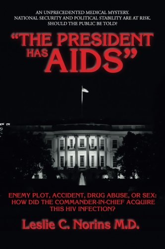 "The President Has AIDS": Enemy plot, accident, drug abuse, or sex: how did the Commander-in-Chief a