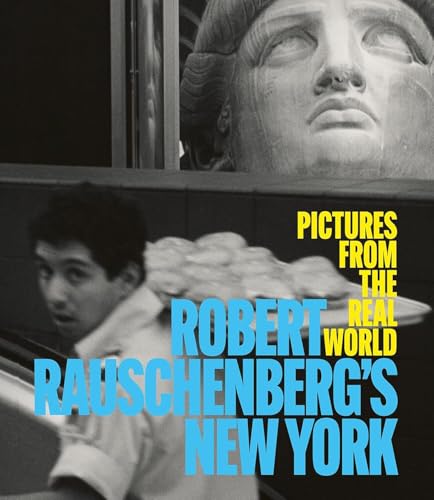 Robert Rauschenberg's New York: Pictures from the Real World
