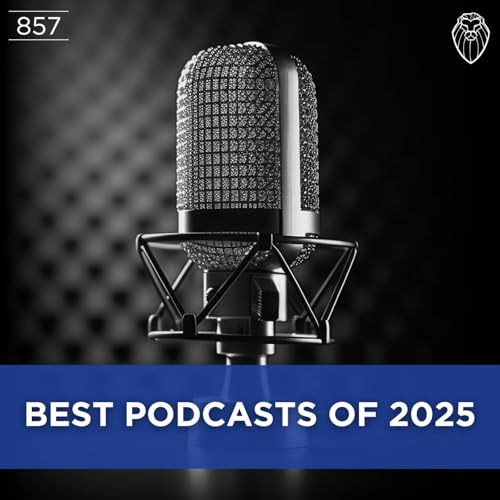 Best Podcasts of 2025 (Ep. 857)