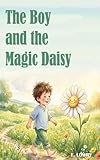  The Boy and the Magic Daisy: A magical children\'s book about empathy and values (English Edition)