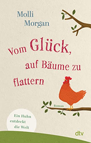 Vom Glück, auf Bäume zu flattern: Ein Huhn entdeckt die Welt – Roman | Ein packender Abenteuerroman aus der Sicht eines entflohenen Huhns