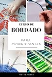  CURSO DE BORDADO PARA PRINCIPIANTES: Guía para aprender a bordar, los mejores materiales e instrucciones paso a paso de patrones para elaborar tus ... y disfrutar de sus beneficios para la salud