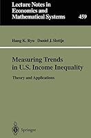 Measuring Trends in U.S. Income Inequality: Theory and Applications (Lecture Notes in Economics and Mathematical Systems) 3540642293 Book Cover