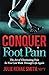 Conquer Foot Pain: The Art of Eliminating Pain So You Can Walk Through Life Again
