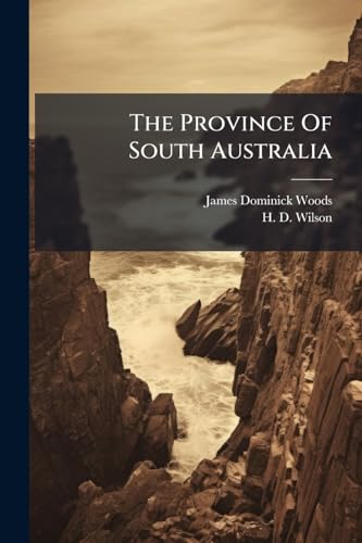 The Province Of South Australia: Written For The South Australian Government With A Sketch Of The North Territory