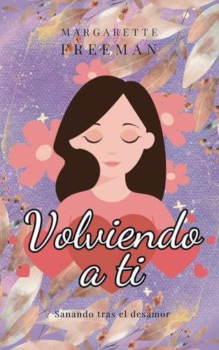 Volviendo a ti: Sanando tras el desamor (Manual de empoderamiento emocional) (Spanish Edition)