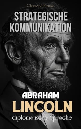 Strategische Kommunikation: Abraham Lincolns diplomatische Sprache