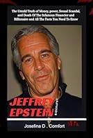 JEFFREY EPSTEIN BIOGRAPHY: The Untold Truth of Money, power, Sexual Scandal, and Death Of The Infamous Financier and Billionaire and All The Facts You Need To Know (Biography of Famous People) B0CS6HR5RM Book Cover