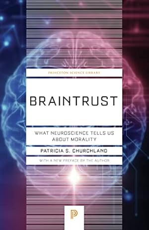 Braintrust: What Neuroscience Tells Us about Morality (Princeton Science Library Book 57)