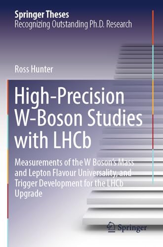 High-Precision W-Boson Studies with LHCb: Measurements of the W Boson's Mass and Lepton Flavour Universality, and Trigger Development for the LHCb Upgrade (Springer Theses)