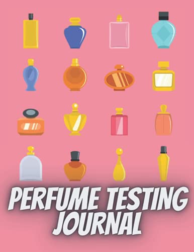 Perfume Testing Journal: Organize, create and write reviews of perfume,a place for fragrance lovers|Fragrance and Perfume Collection Record Notebook, ... Journal to Rate Concentrated Essential Oils