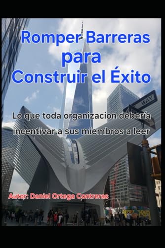 Romper Barreras para Construir el Exito: Lo que toda organizacion deberia incentivar a sus miembros a leer