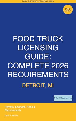 Food Truck Licensing Requirements: Detroit, MI - Complete 2026 Guide: Permits, Licenses, Fees, Health Codes, Zoning Requirements, and Step-by-Step Application Process for 2026