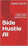  Side Hustle AI: 15 Ways to Make $1,000+ a Month Using Free AI Tools (English Edition)